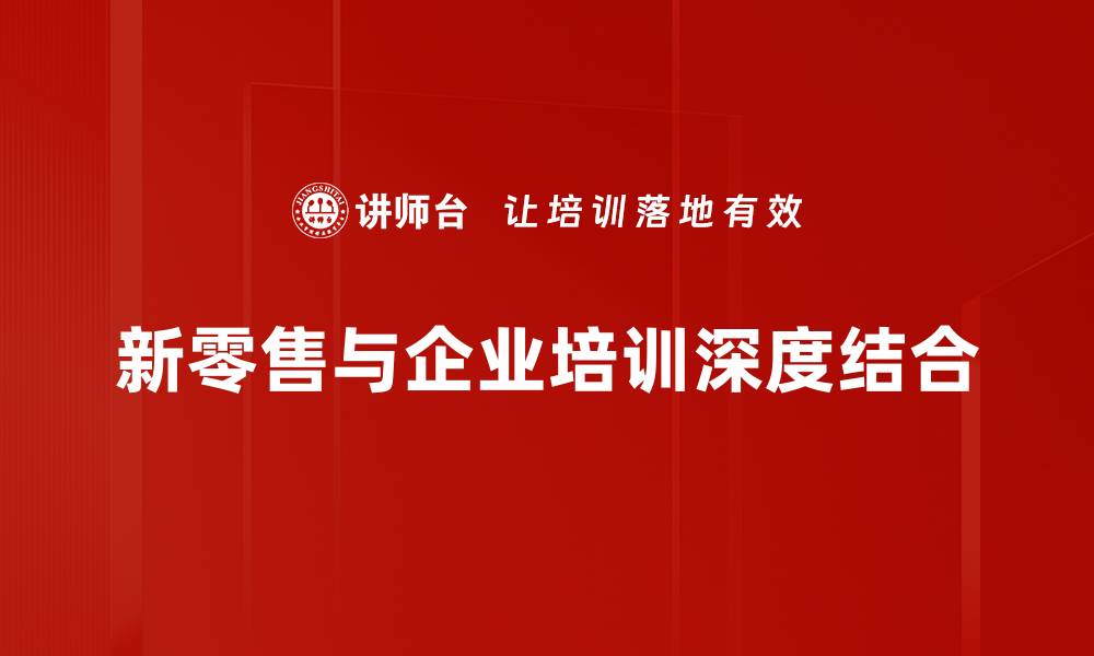 新零售与企业培训深度结合