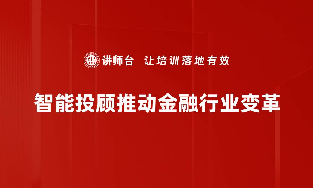 文章智能投顾发展新趋势：如何引领未来投资变革的缩略图