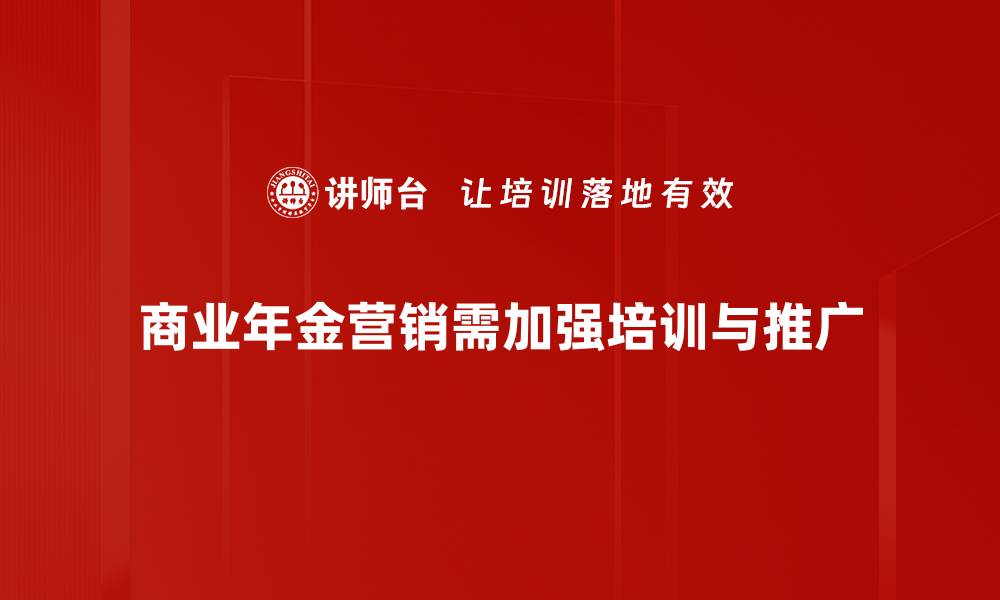 文章提升商业年金营销效果的五大策略分享的缩略图