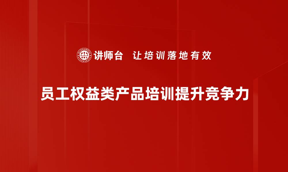 员工权益类产品培训提升竞争力