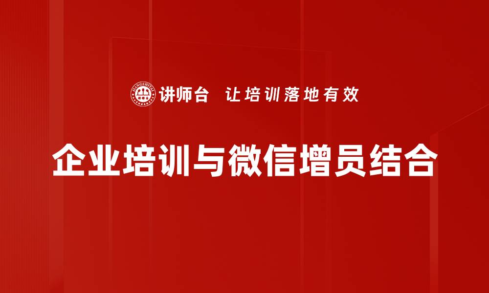 企业培训与微信增员结合