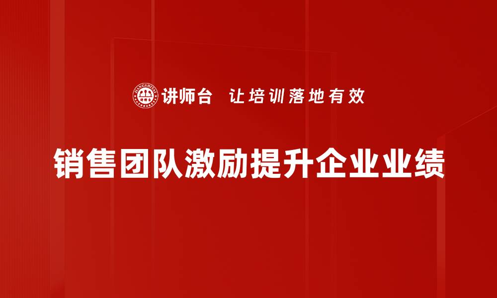 文章提升销售团队业绩的有效激励策略分享的缩略图