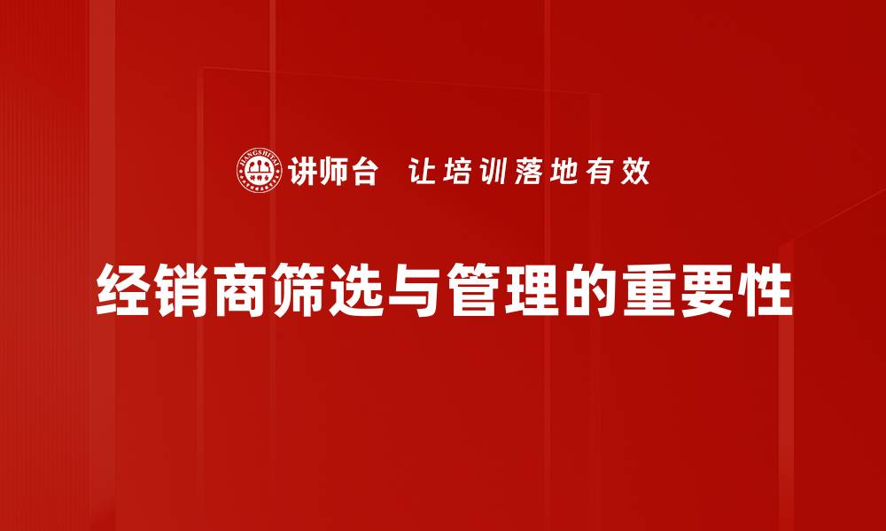 经销商筛选与管理的重要性
