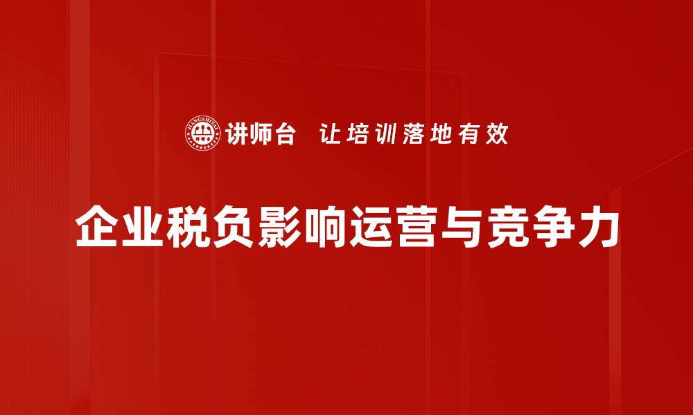 企业税负影响运营与竞争力