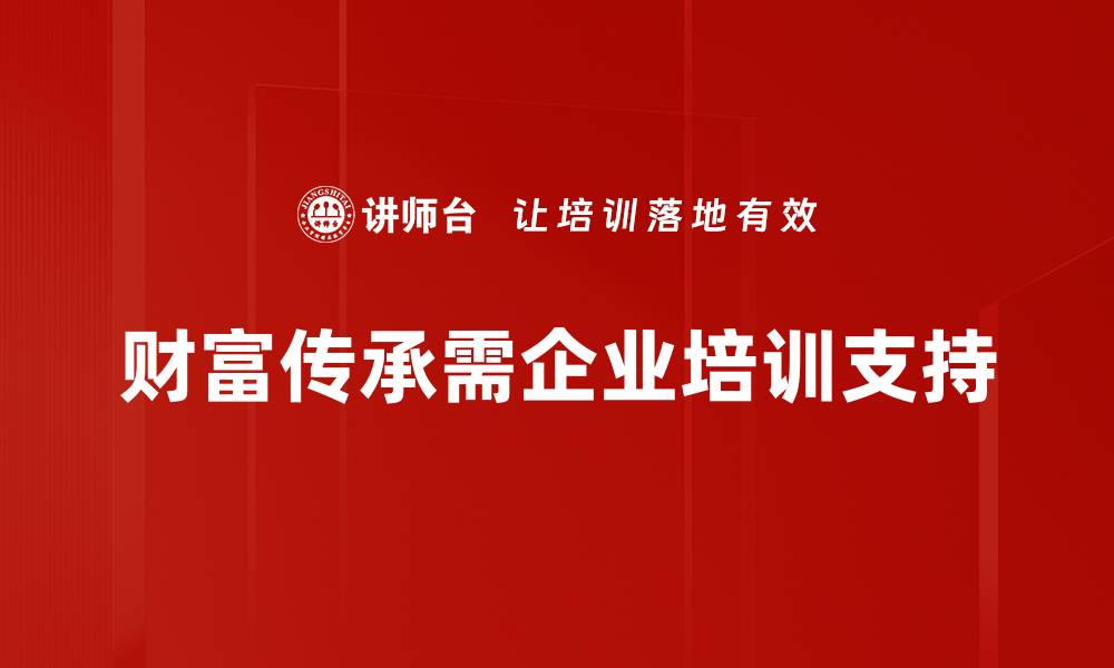 财富传承需企业培训支持