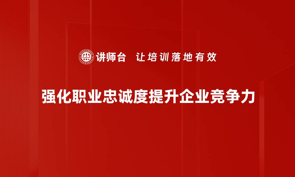文章提升职业忠诚度的有效策略与实践指南的缩略图