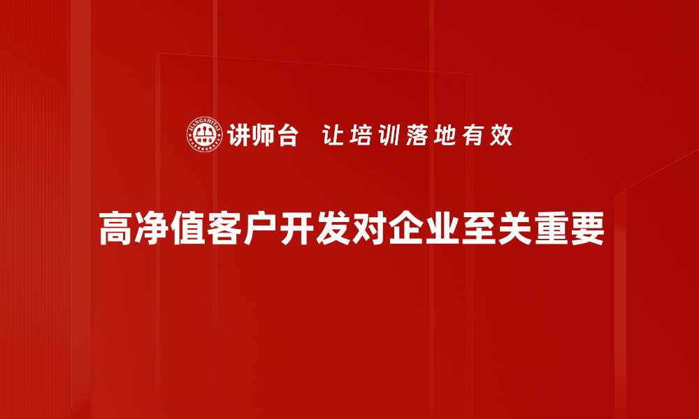 高净值客户开发对企业至关重要