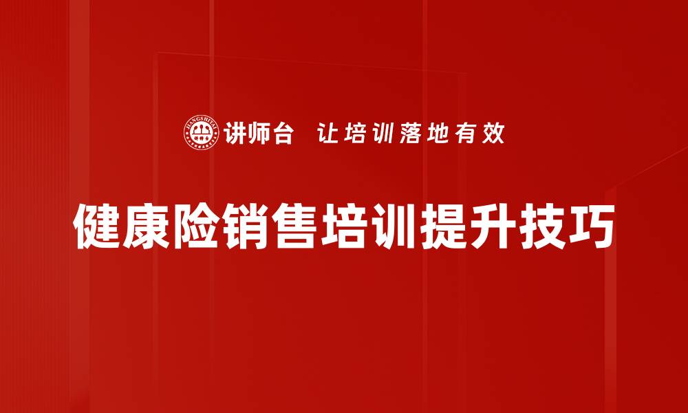 健康险销售培训提升技巧