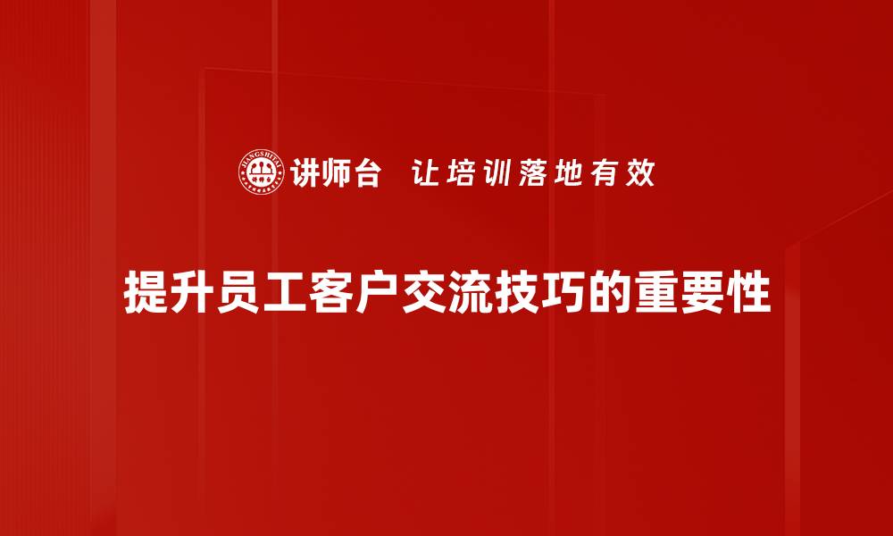文章提升客户交流技巧，让沟通更高效更顺畅的缩略图