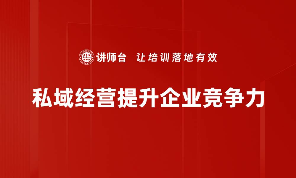 文章私域经营：提升客户粘性与品牌价值的必经之路的缩略图
