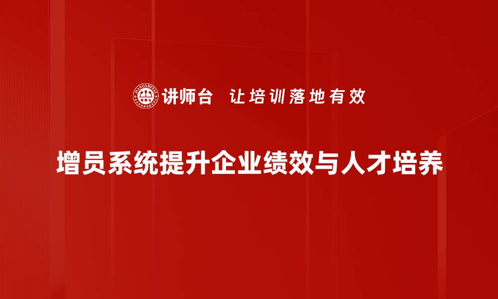 增员系统提升企业绩效与人才培养