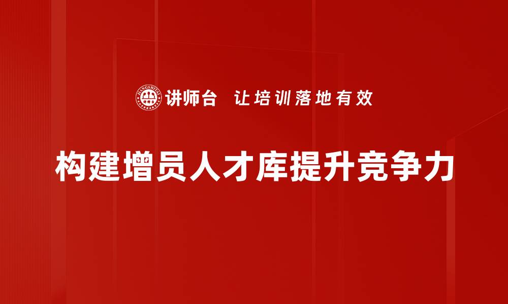 文章如何打造高效的增员人才库，助力企业发展的缩略图