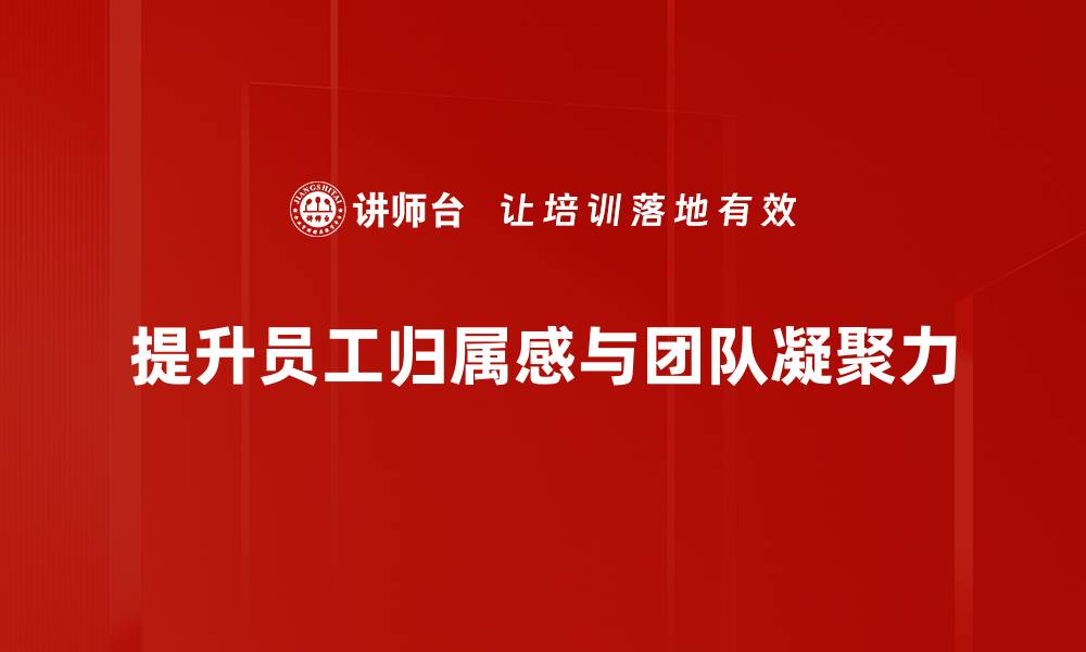 提升员工归属感与团队凝聚力