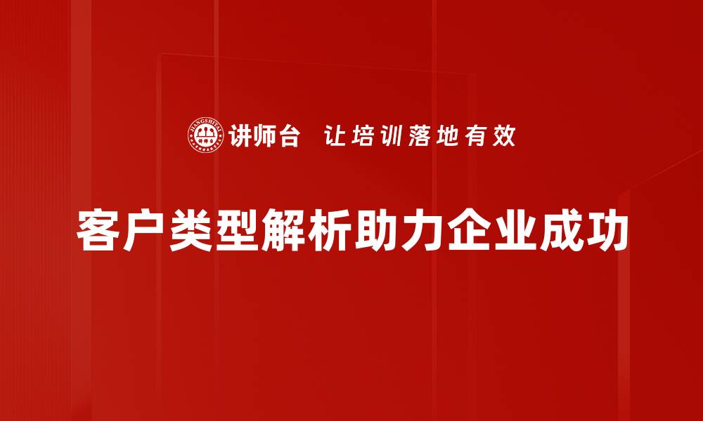 客户类型解析助力企业成功