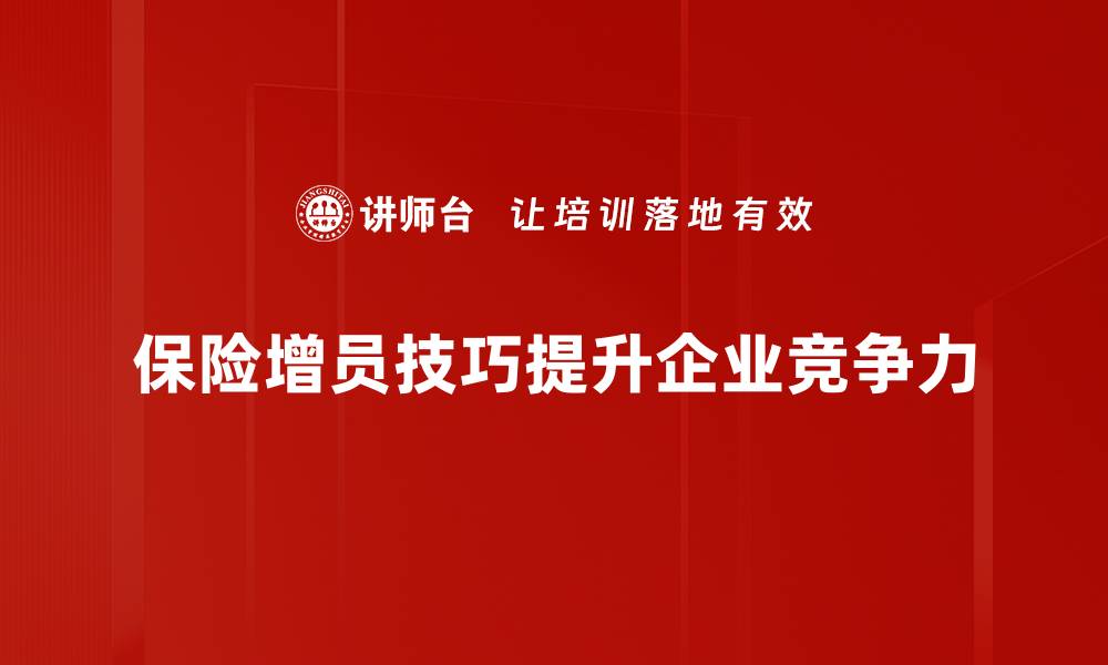 保险增员技巧提升企业竞争力