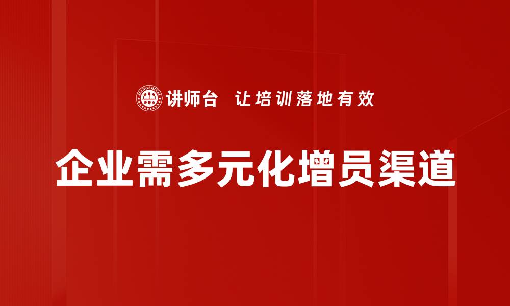 文章增员渠道开拓的有效策略与实用技巧分享的缩略图