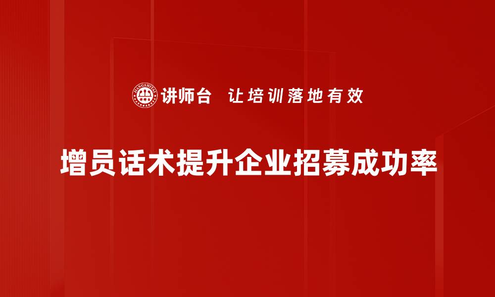 增员话术提升企业招募成功率