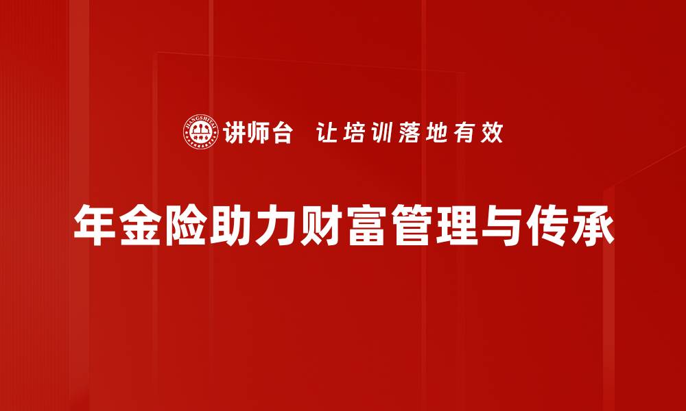 文章年金险传承规划：让财富更好地传承给下一代的缩略图