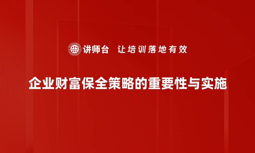 企业财富保全策略的重要性与实施