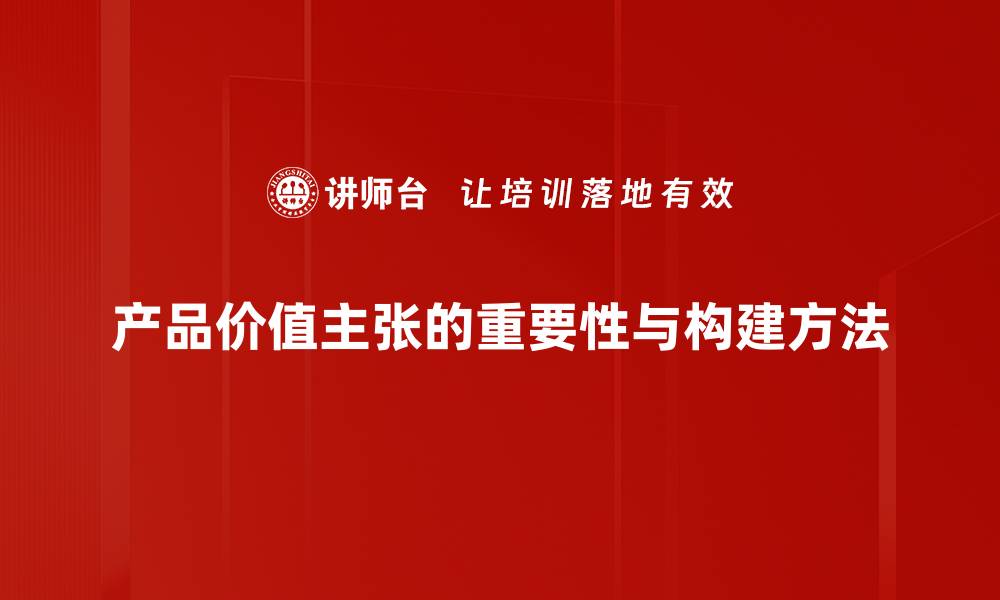 文章提升产品价值主张，助力品牌赢得市场竞争的缩略图