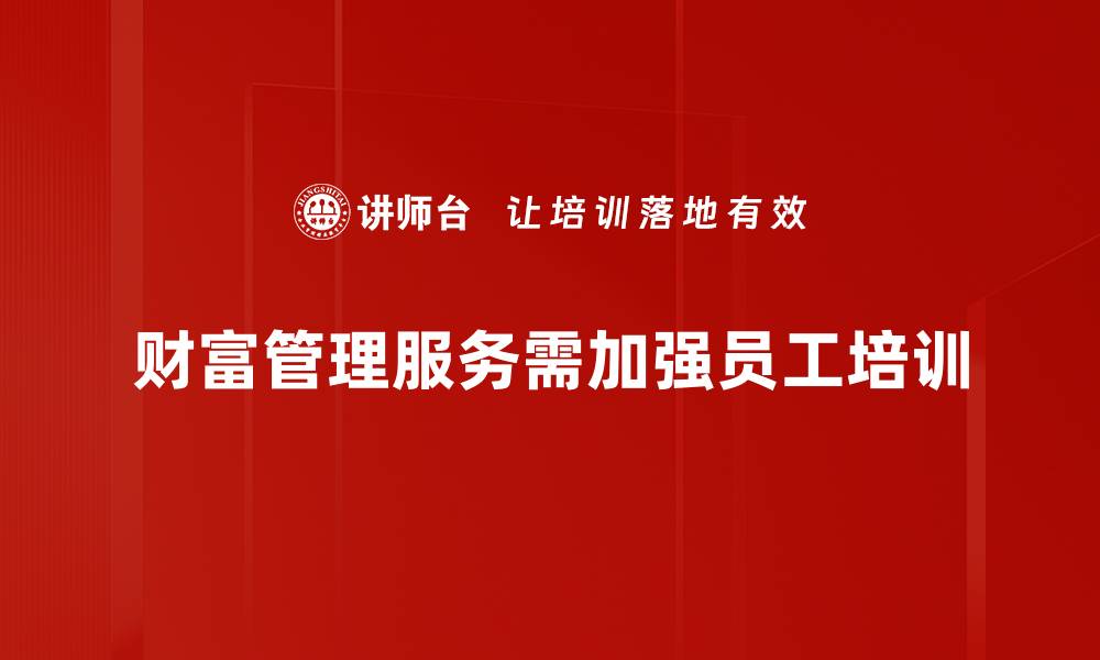 文章掌握财富管理服务，助你轻松实现财务自由的缩略图