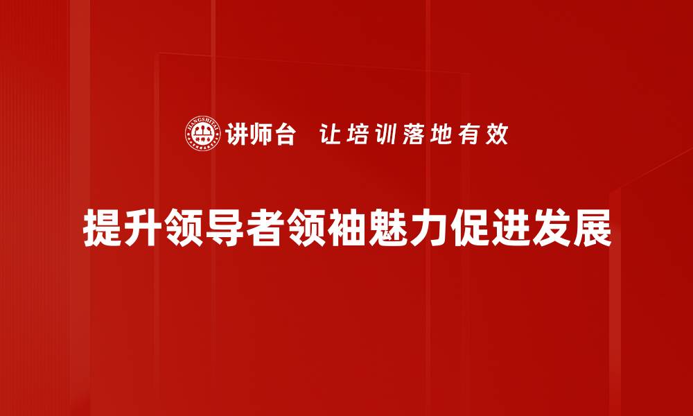 提升领导者领袖魅力促进发展