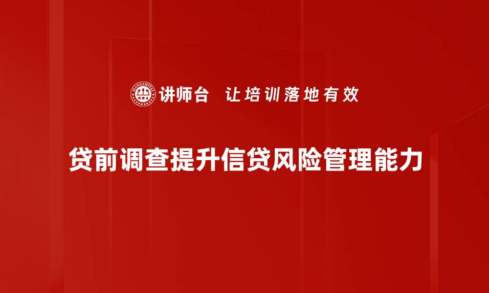 贷前调查提升信贷风险管理能力