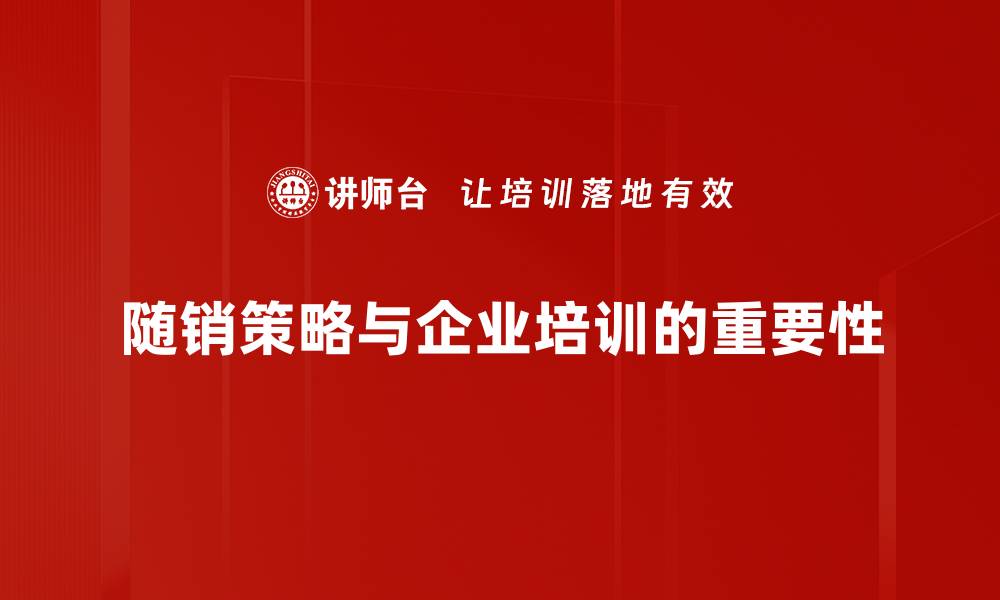 文章深度解析随销策略分析助力销售增长的缩略图