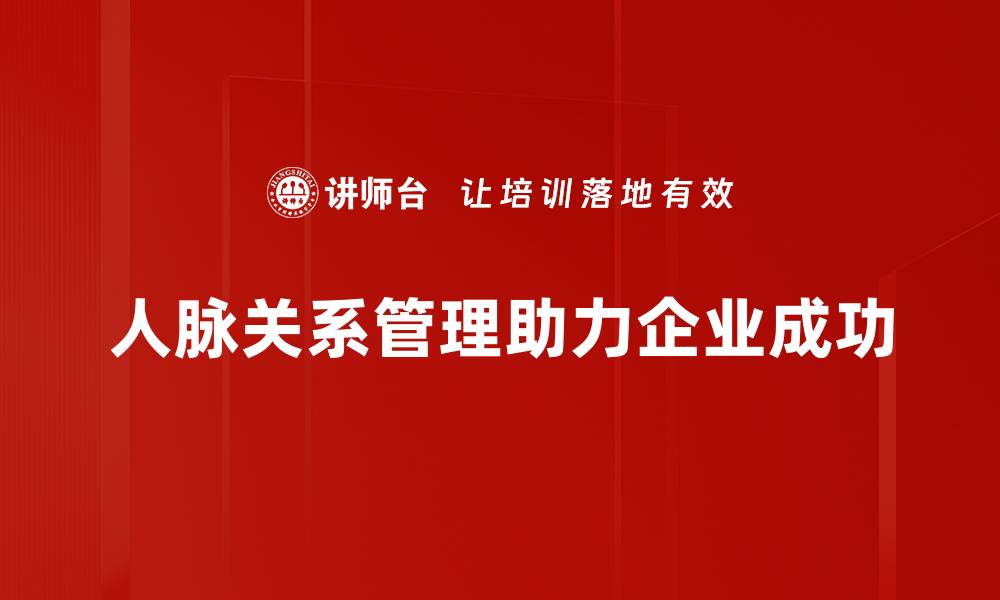 文章如何有效提升人脉关系管理技巧与方法的缩略图