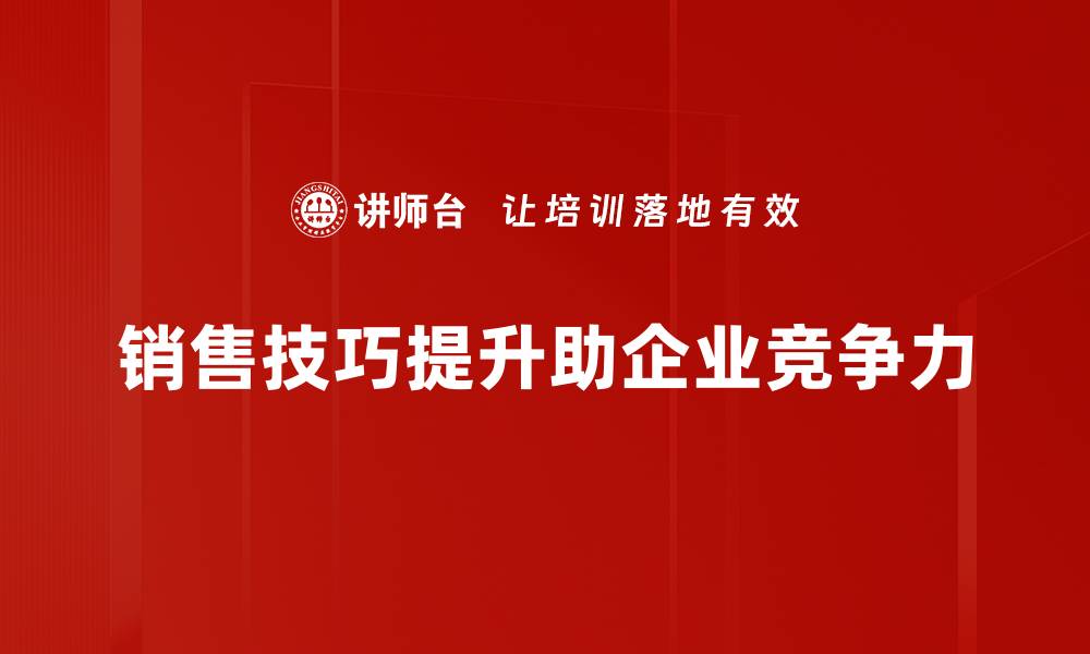 销售技巧提升助企业竞争力