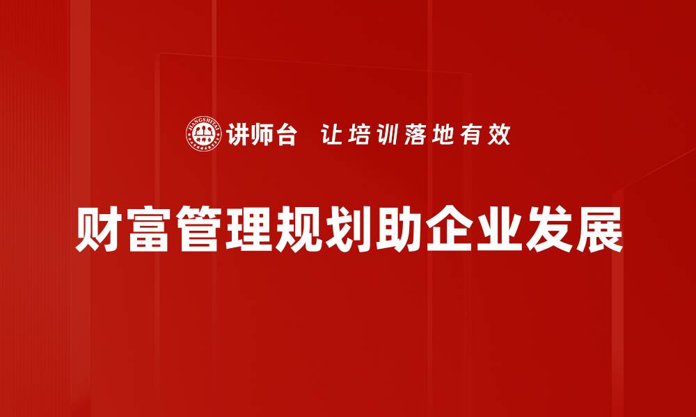 财富管理规划助企业发展