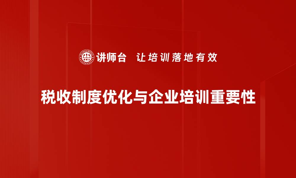 税收制度优化与企业培训重要性