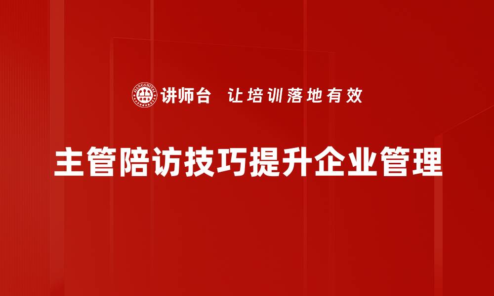 主管陪访技巧提升企业管理