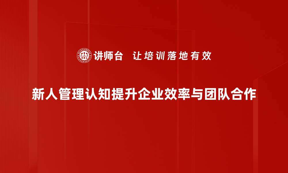 文章新人管理认知：提升团队效率的关键要素的缩略图