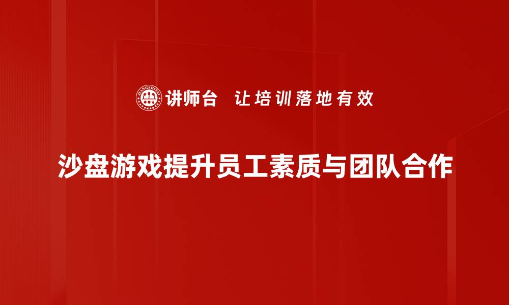 文章沙盘游戏增员的秘诀与技巧大揭秘的缩略图