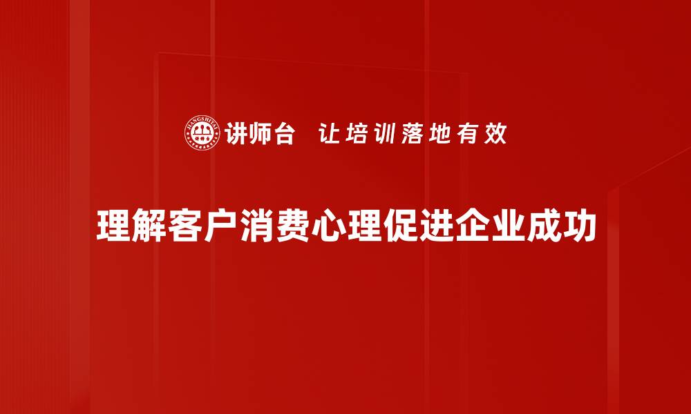 文章揭示客户消费心理的秘密，助你提升销售业绩的缩略图