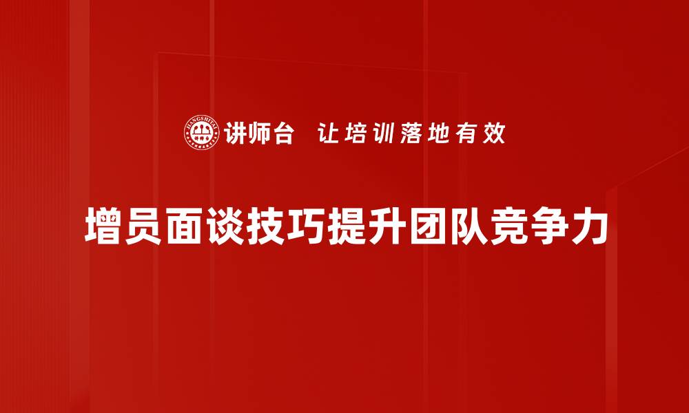 增员面谈技巧提升团队竞争力