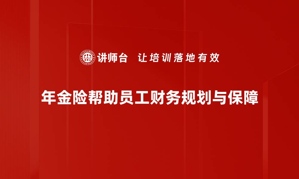 年金险帮助员工财务规划与保障