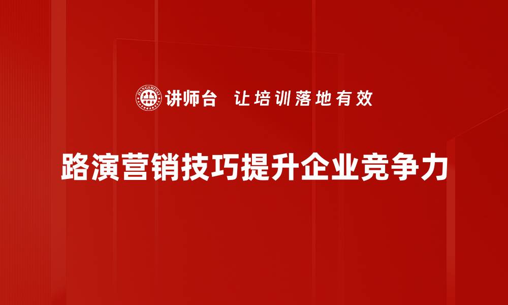 路演营销技巧提升企业竞争力