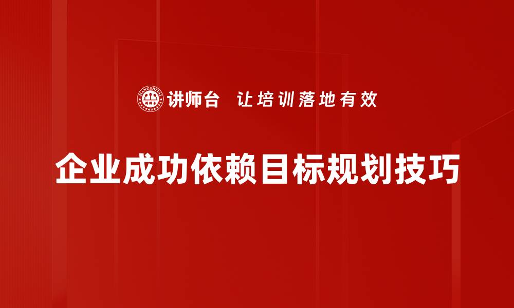 企业成功依赖目标规划技巧