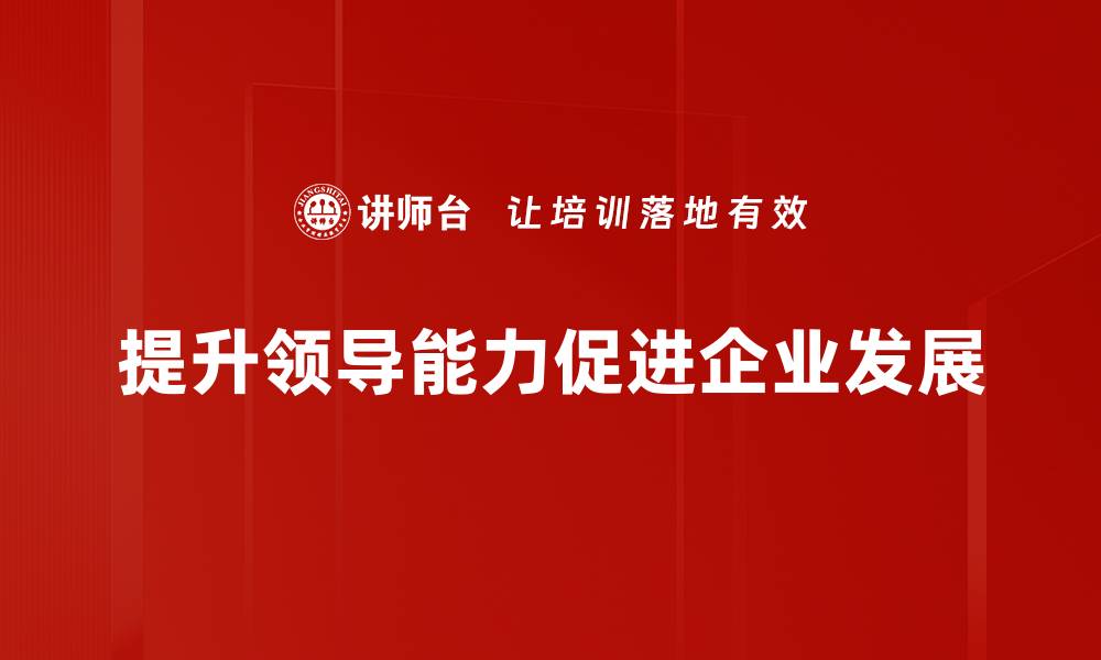 文章提升领导能力的有效方法与实用技巧分享的缩略图