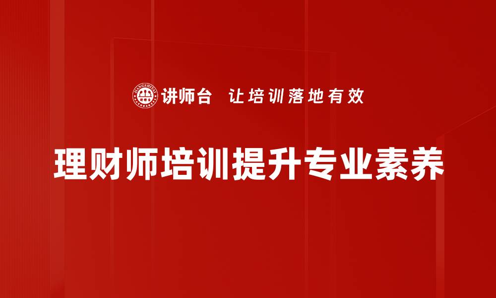 文章理财师培训助你提升财富管理能力，掌握行业趋势的缩略图
