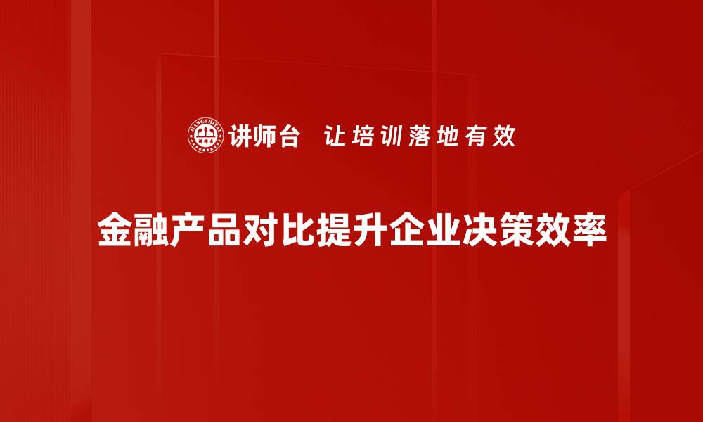 文章金融产品对比：如何选择最适合你的投资工具的缩略图