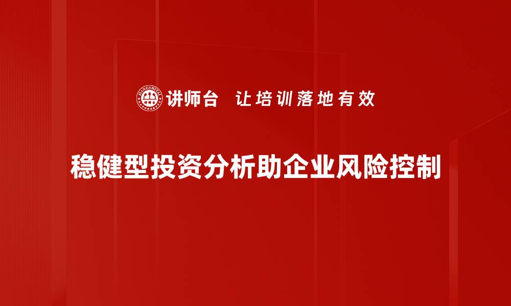 文章稳健型投资分析：如何在市场波动中保值增值的缩略图