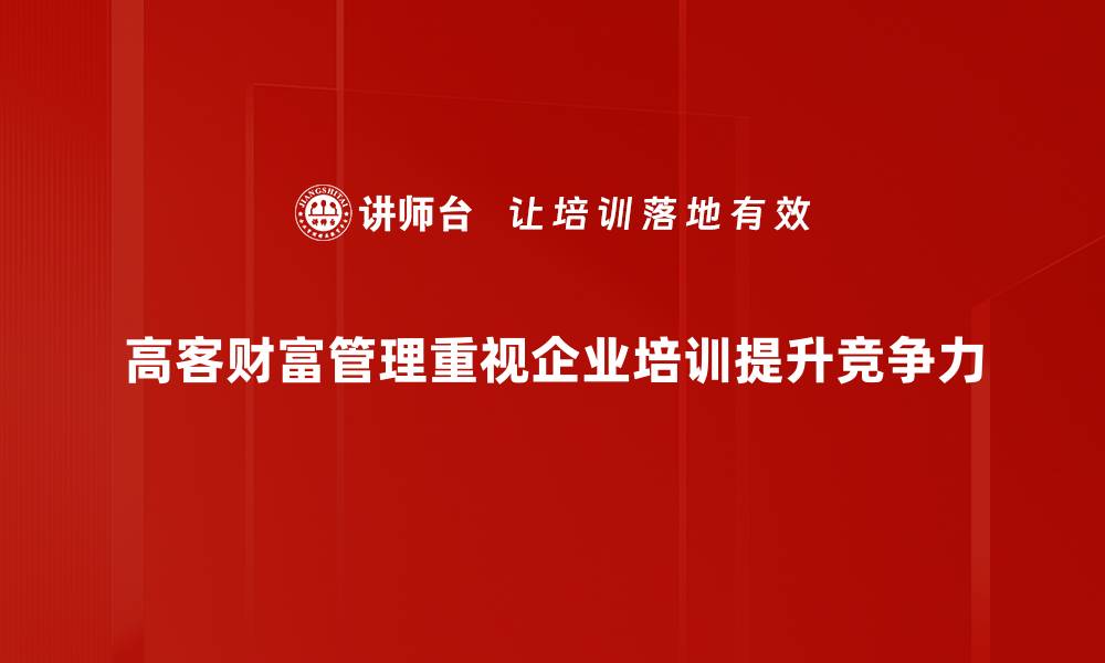 文章高客财富管理：开启您的财富增长之路的缩略图