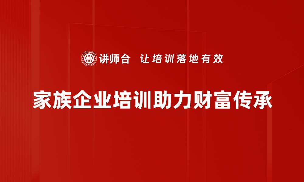 家族企业培训助力财富传承