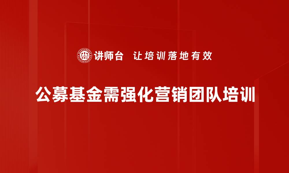 公募基金需强化营销团队培训