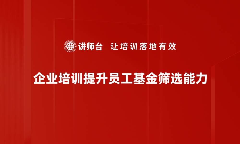 企业培训提升员工基金筛选能力