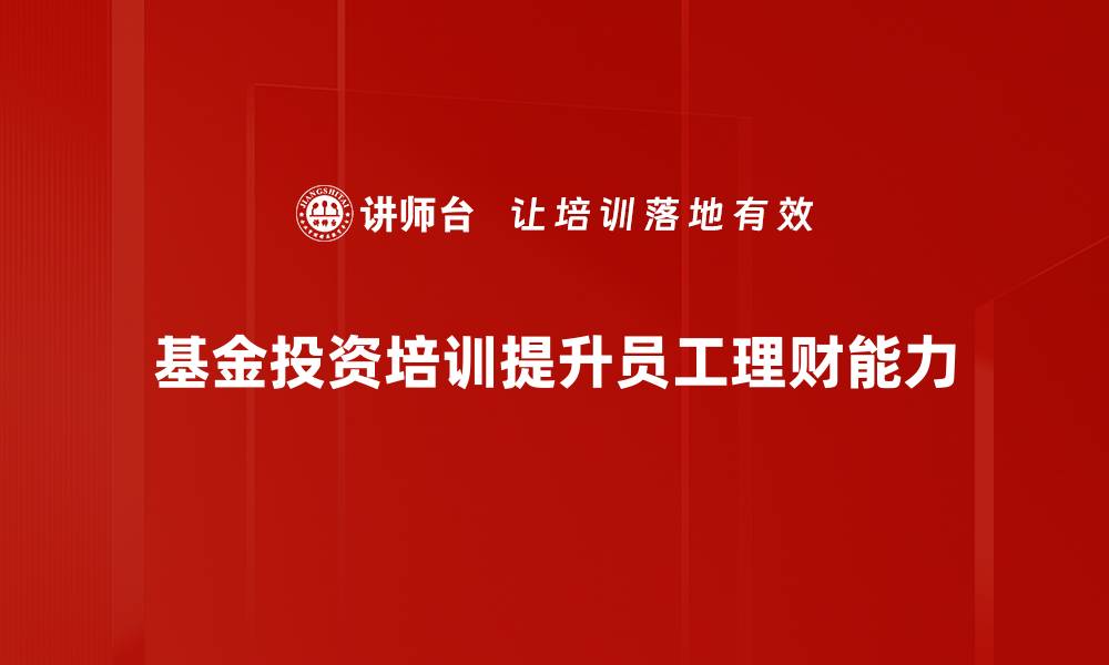 基金投资培训提升员工理财能力