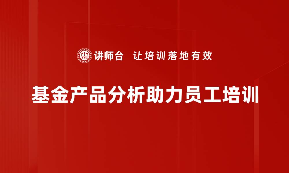 基金产品分析助力员工培训